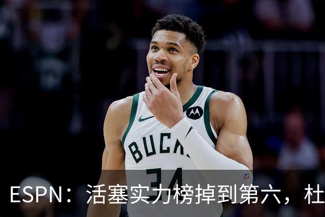 ESPN：活塞实力榜掉到第六，杜伦未签约合同仍悬着